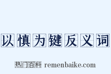 以慎为键反义词是什么意思的图片